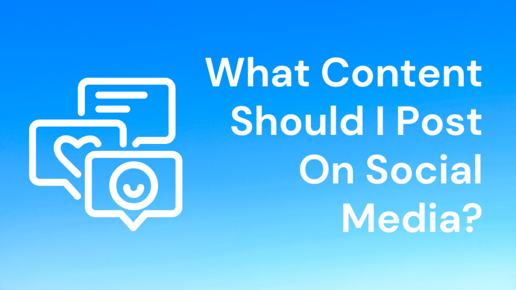 What Content Should I Post On Social&nbsp;Media?