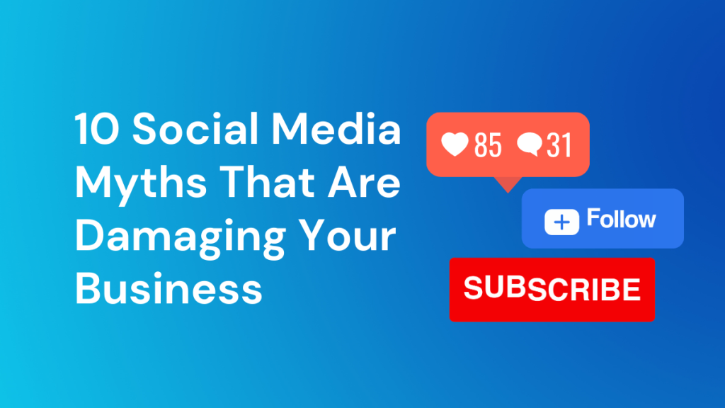 10 Social Media Myths That Are Damaging Your Business