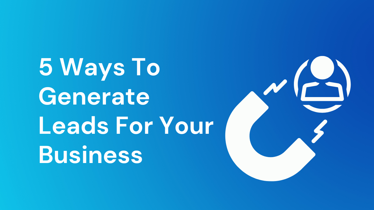 5 Ways To Generate Leads For Your Business
