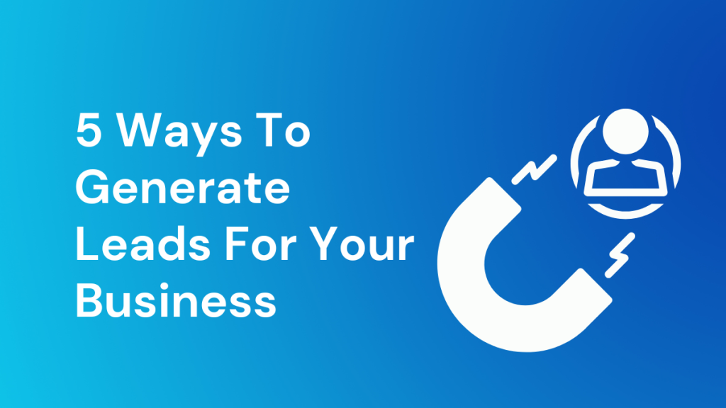 5 Ways To Generate Leads For Your Business