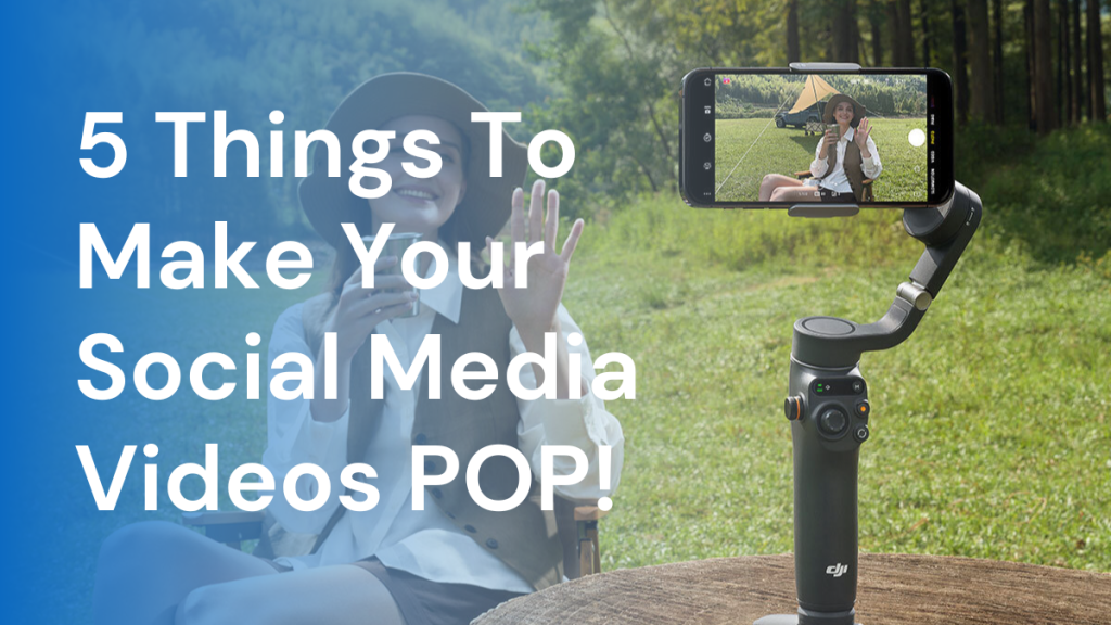 5 Things To Make Your Social Media Videos POP!