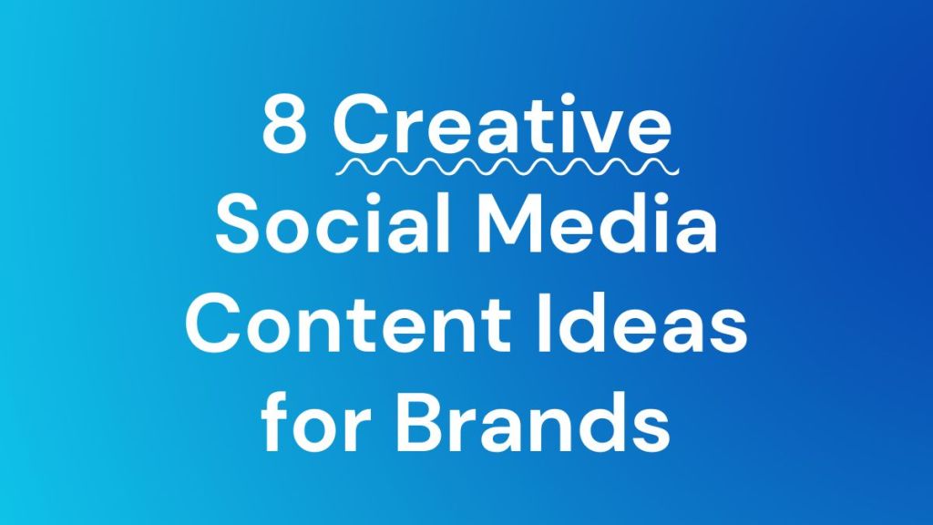 8 Creative Social Media Content Ideas for Brands