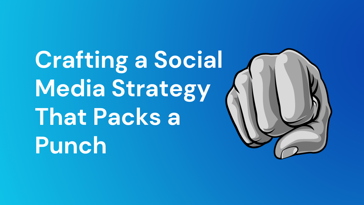 Crafting a Social Media Strategy That Packs a Punch
