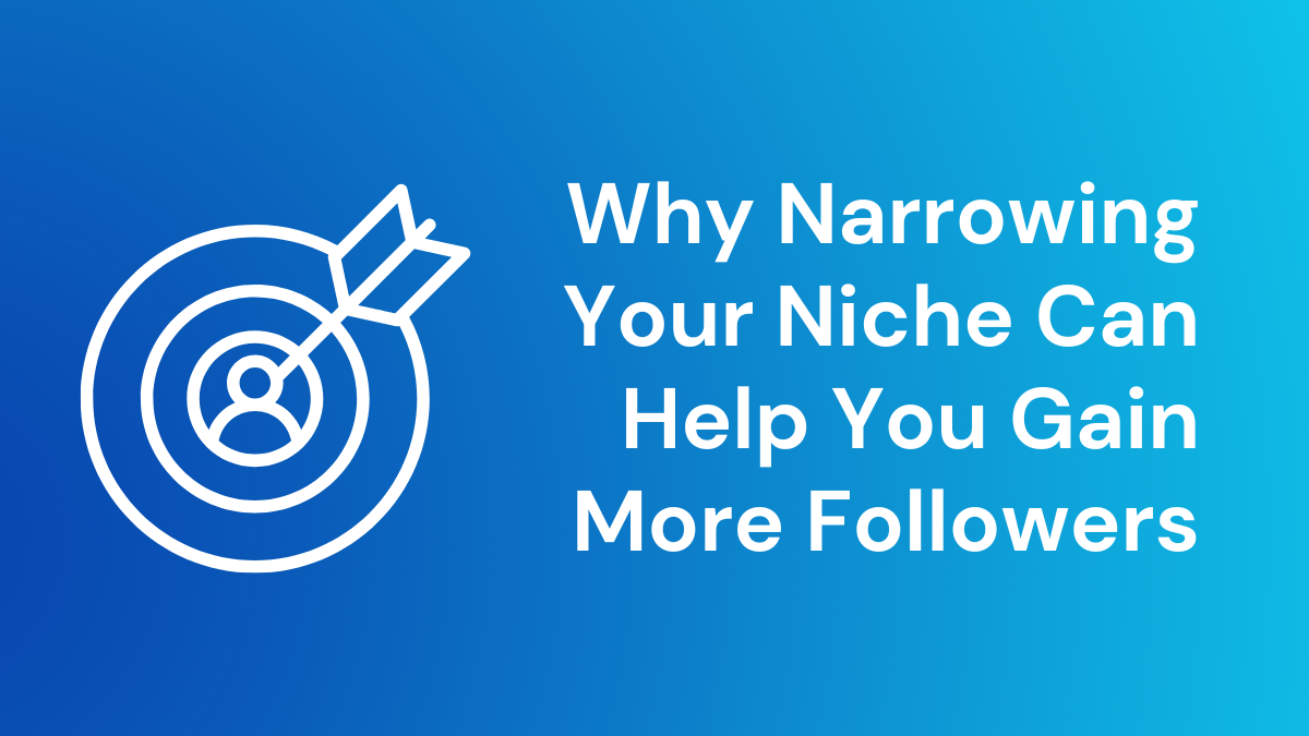 Why Narrowing Your Niche Can Help You Gain More Followers and Customers
