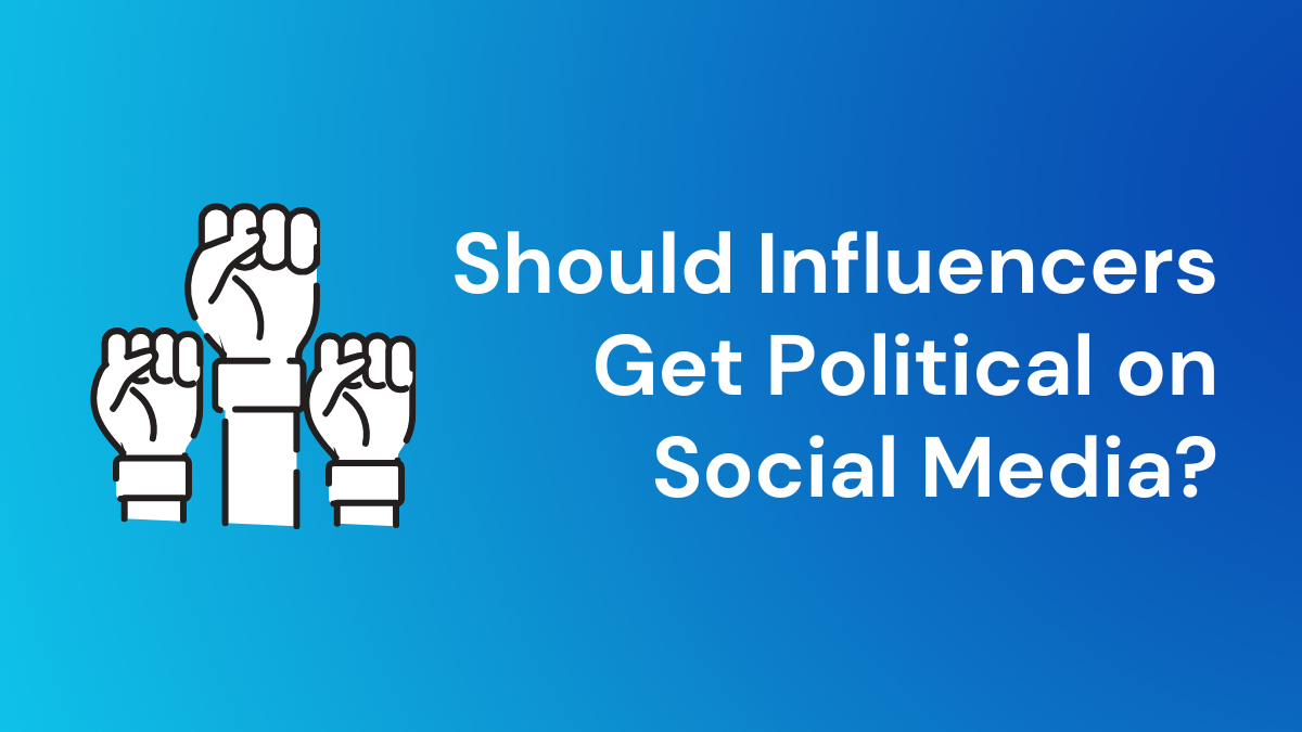 Should Influencers Get Political on Social Media?